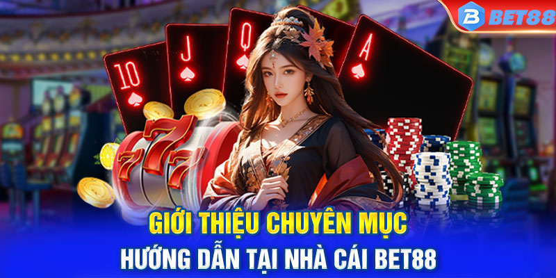 Giới thiệu chuyên mục hướng dẫn tại nhà cái BET88